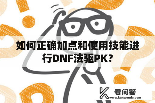 如何正确加点和使用技能进行DNF法驱PK？