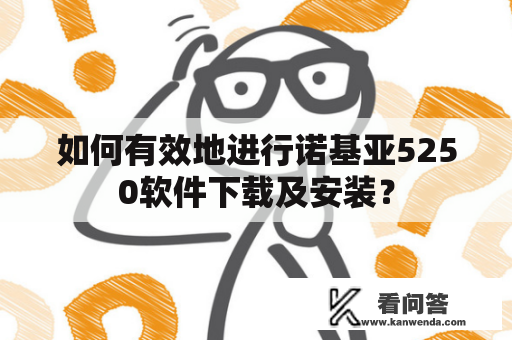 如何有效地进行诺基亚5250软件下载及安装？