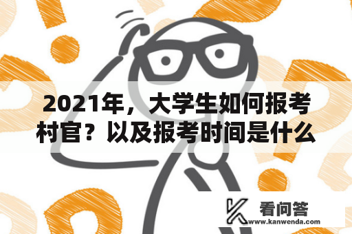 2021年，大学生如何报考村官？以及报考时间是什么时候？