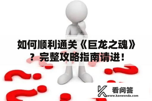 如何顺利通关《巨龙之魂》？完整攻略指南请进！