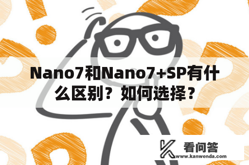 Nano7和Nano7+SP有什么区别？如何选择？