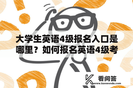 大学生英语4级报名入口是哪里？如何报名英语4级考试？