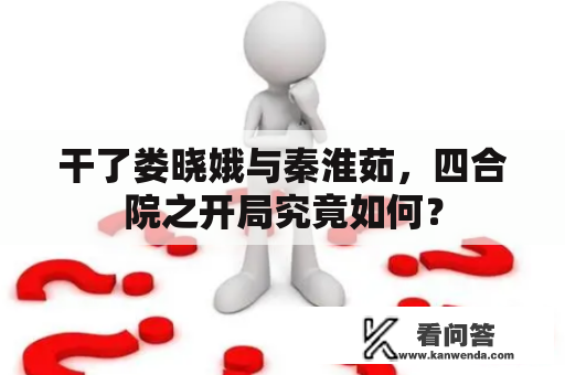 干了娄晓娥与秦淮茹，四合院之开局究竟如何？