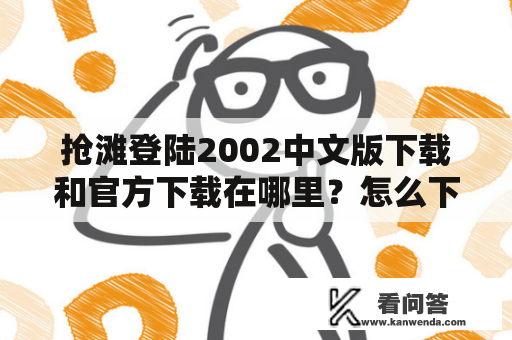 抢滩登陆2002中文版下载和官方下载在哪里？怎么下载？