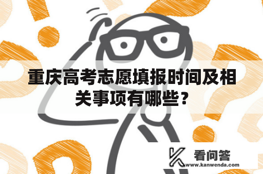 重庆高考志愿填报时间及相关事项有哪些？