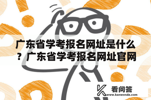 广东省学考报名网址是什么？广东省学考报名网址官网在哪？