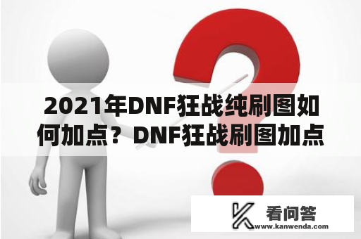 2021年DNF狂战纯刷图如何加点？DNF狂战刷图加点攻略分享