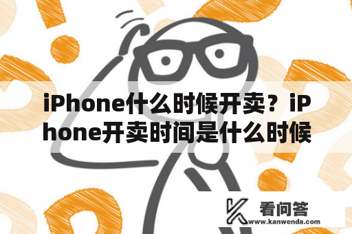 iPhone什么时候开卖？iPhone开卖时间是什么时候？