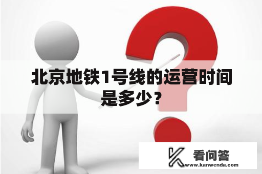 北京地铁1号线的运营时间是多少？