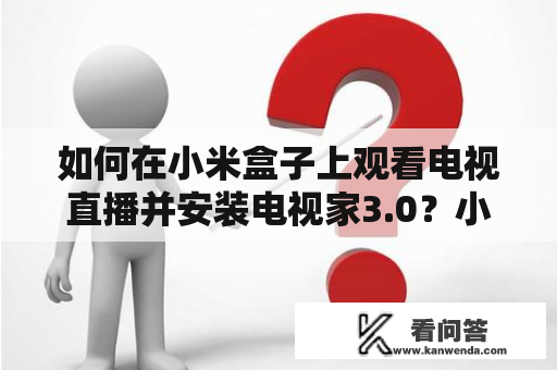 如何在小米盒子上观看电视直播并安装电视家3.0？小米盒子看电视直播