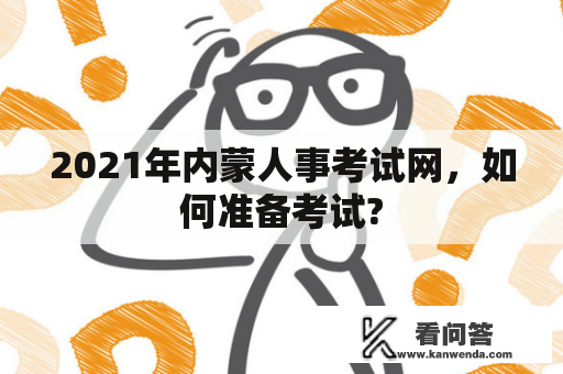 2021年内蒙人事考试网，如何准备考试?