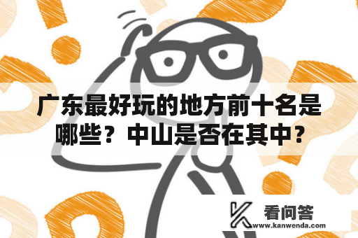 广东最好玩的地方前十名是哪些？中山是否在其中？