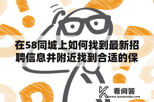 在58同城上如何找到最新招聘信息并附近找到合适的保姆？