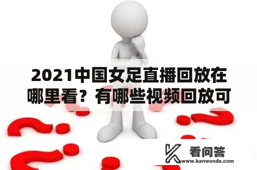 2021中国女足直播回放在哪里看？有哪些视频回放可供观看？