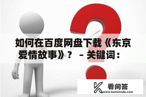 如何在百度网盘下载《东京爱情故事》？ – 关键词： 东京爱情故事下载、百度网盘