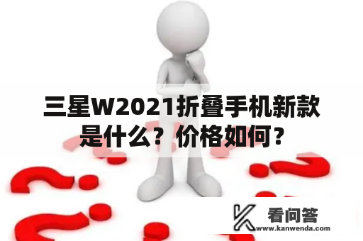 三星W2021折叠手机新款是什么？价格如何？