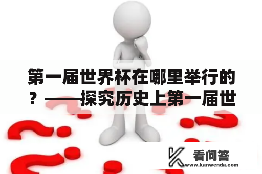 第一届世界杯在哪里举行的？——探究历史上第一届世界杯的举办地