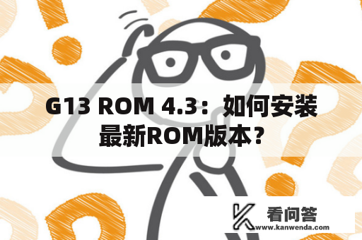 G13 ROM 4.3：如何安装最新ROM版本？