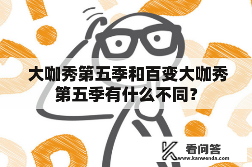  大咖秀第五季和百变大咖秀第五季有什么不同？