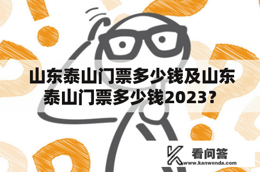  山东泰山门票多少钱及山东泰山门票多少钱2023？