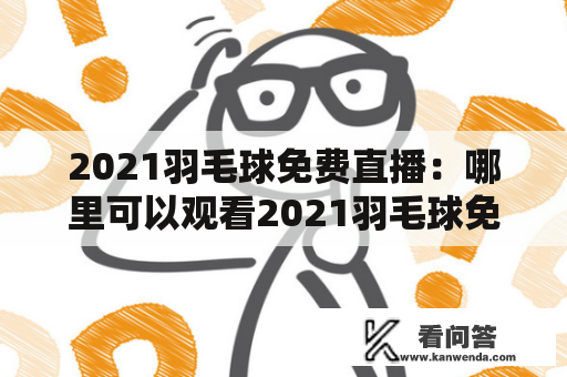 2021羽毛球免费直播：哪里可以观看2021羽毛球免费直播视频？