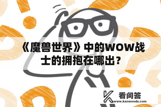 《魔兽世界》中的WOW战士的拥抱在哪出？