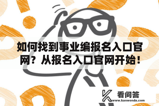 如何找到事业编报名入口官网？从报名入口官网开始！