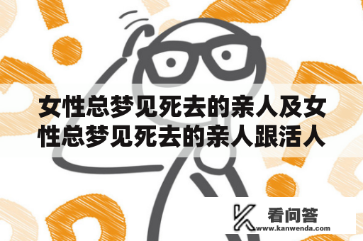 女性总梦见死去的亲人及女性总梦见死去的亲人跟活人一起，这代表什么？