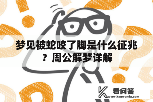 梦见被蛇咬了脚是什么征兆？周公解梦详解