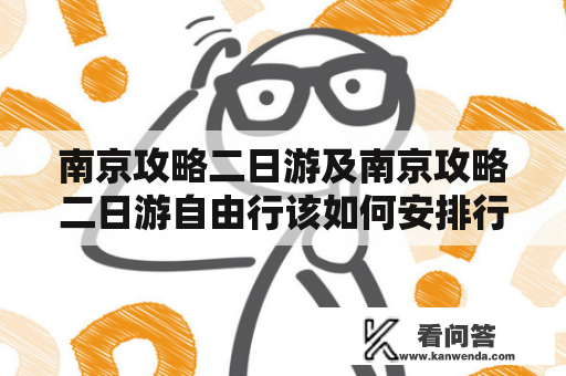 南京攻略二日游及南京攻略二日游自由行该如何安排行程？