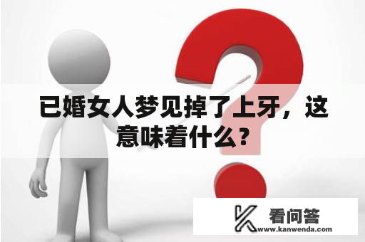 已婚女人梦见掉了上牙，这意味着什么？