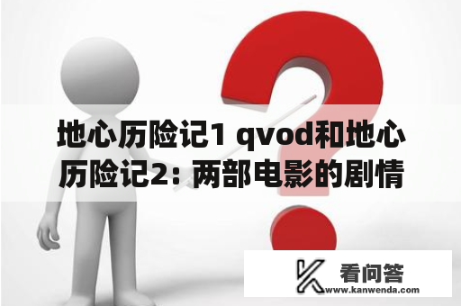 地心历险记1 qvod和地心历险记2: 两部电影的剧情介绍和比较