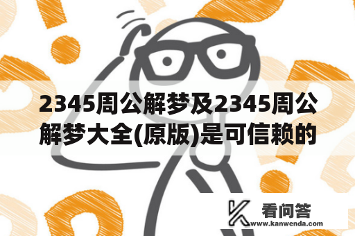 2345周公解梦及2345周公解梦大全(原版)是可信赖的解梦工具吗？