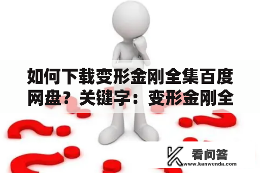 如何下载变形金刚全集百度网盘？关键字：变形金刚全集，百度网盘，下载