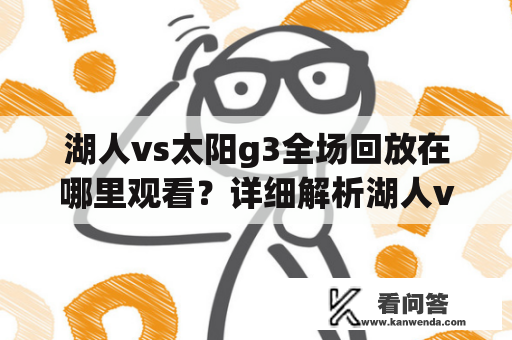 湖人vs太阳g3全场回放在哪里观看？详细解析湖人vs太阳g3全场比赛精彩瞬间！