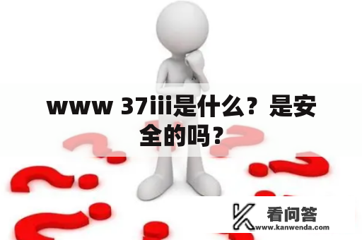 www 37iii是什么？是安全的吗？