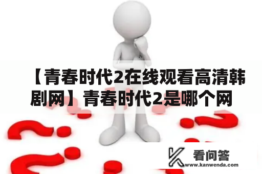 【青春时代2在线观看高清韩剧网】青春时代2是哪个网站可以免费观看？