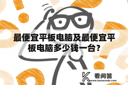 最便宜平板电脑及最便宜平板电脑多少钱一台？