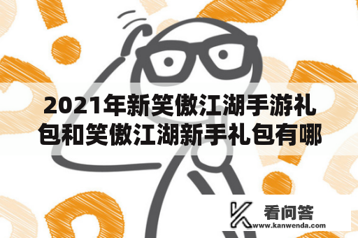 2021年新笑傲江湖手游礼包和笑傲江湖新手礼包有哪些？