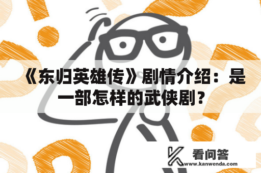 《东归英雄传》剧情介绍：是一部怎样的武侠剧？