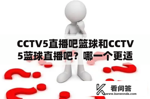 CCTV5直播吧篮球和CCTV5蓝球直播吧？哪一个更适合我观看？