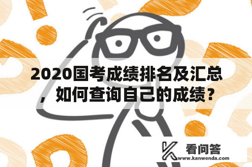 2020国考成绩排名及汇总，如何查询自己的成绩？