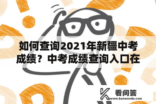 如何查询2021年新疆中考成绩？中考成绩查询入口在哪里？