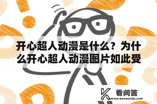 开心超人动漫是什么？为什么开心超人动漫图片如此受欢迎？