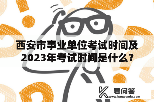 西安市事业单位考试时间及2023年考试时间是什么？