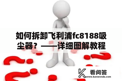 如何拆卸飞利浦fc8188吸尘器？——详细图解教程