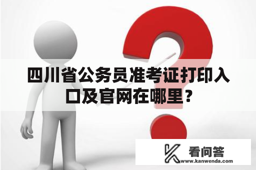 四川省公务员准考证打印入口及官网在哪里？