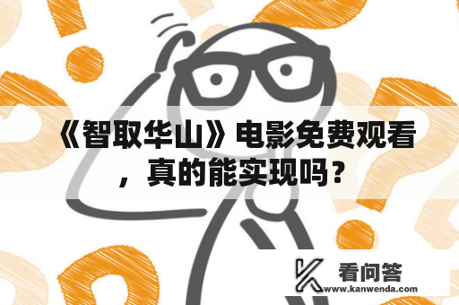 《智取华山》电影免费观看，真的能实现吗？