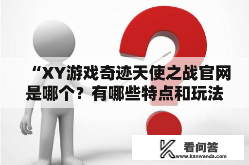 “XY游戏奇迹天使之战官网是哪个？有哪些特点和玩法？”