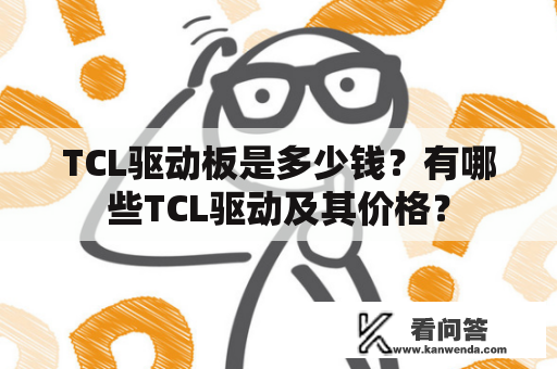 TCL驱动板是多少钱？有哪些TCL驱动及其价格？